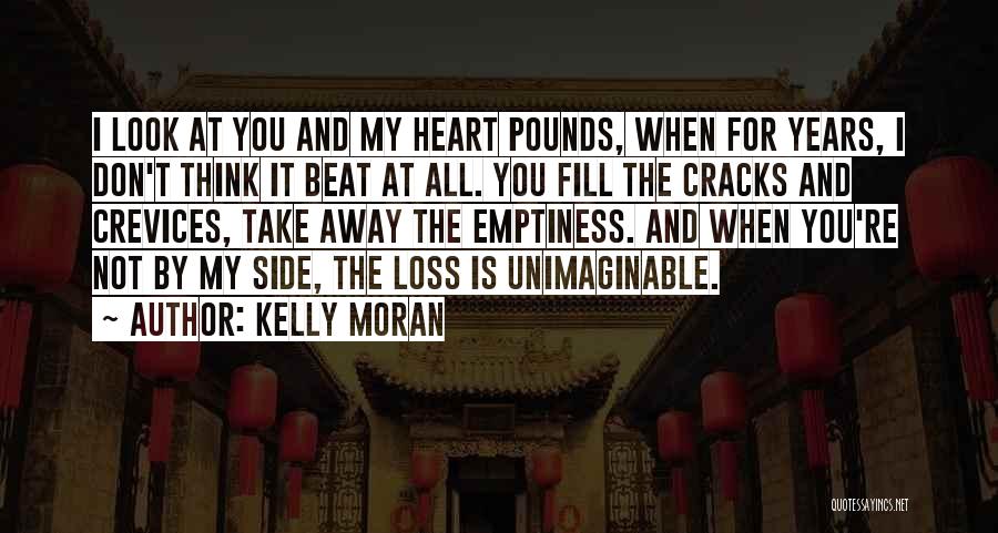 Kelly Moran Quotes: I Look At You And My Heart Pounds, When For Years, I Don't Think It Beat At All. You Fill