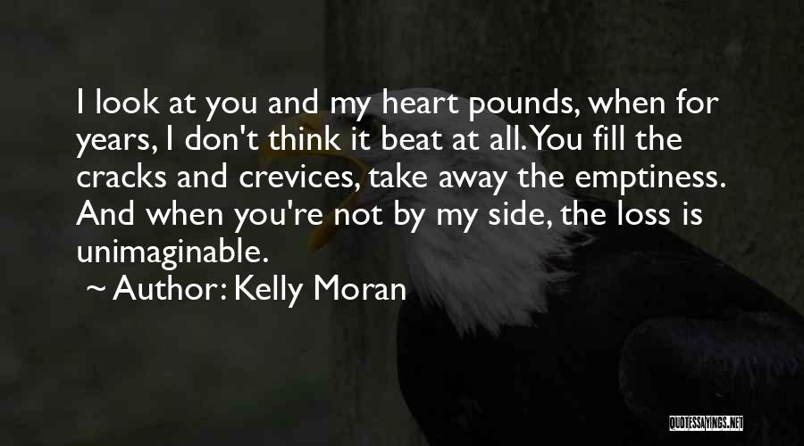 Kelly Moran Quotes: I Look At You And My Heart Pounds, When For Years, I Don't Think It Beat At All. You Fill