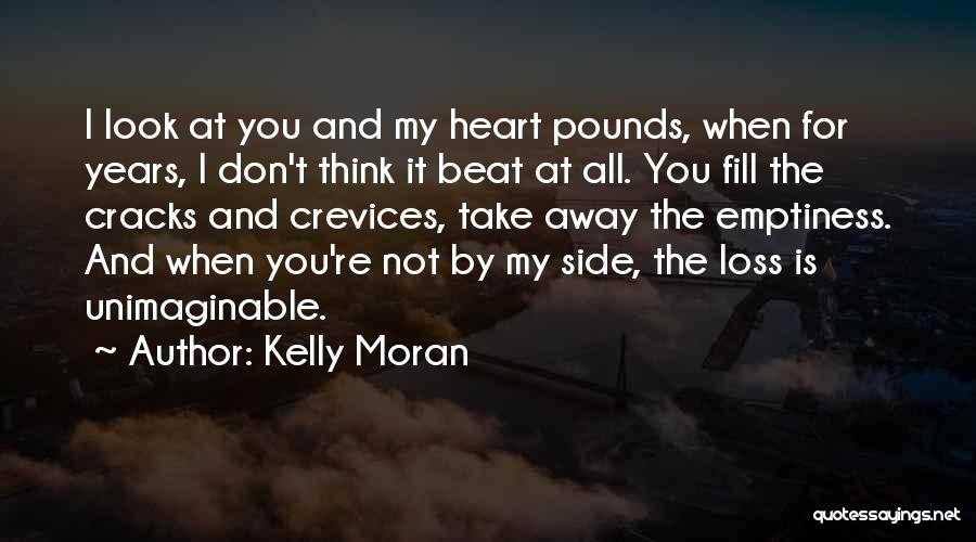 Kelly Moran Quotes: I Look At You And My Heart Pounds, When For Years, I Don't Think It Beat At All. You Fill