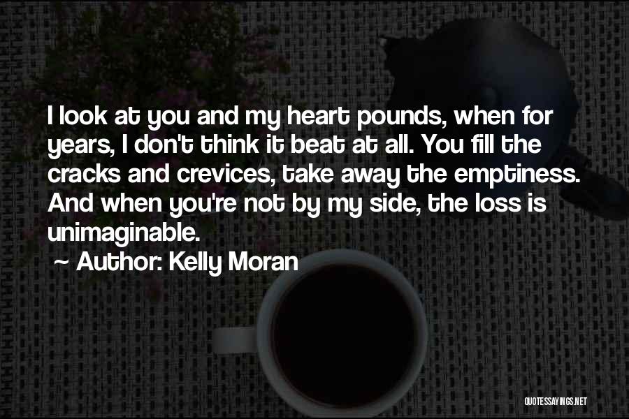 Kelly Moran Quotes: I Look At You And My Heart Pounds, When For Years, I Don't Think It Beat At All. You Fill