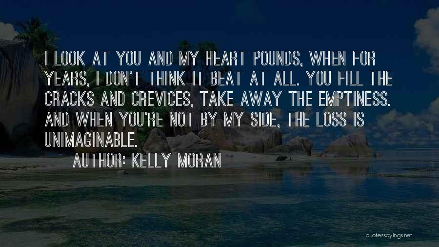 Kelly Moran Quotes: I Look At You And My Heart Pounds, When For Years, I Don't Think It Beat At All. You Fill