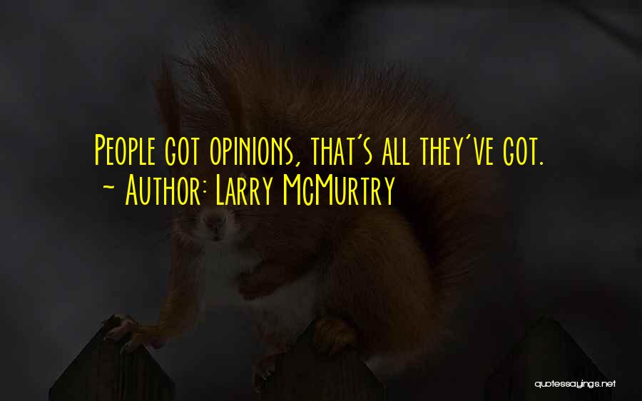 Larry McMurtry Quotes: People Got Opinions, That's All They've Got.