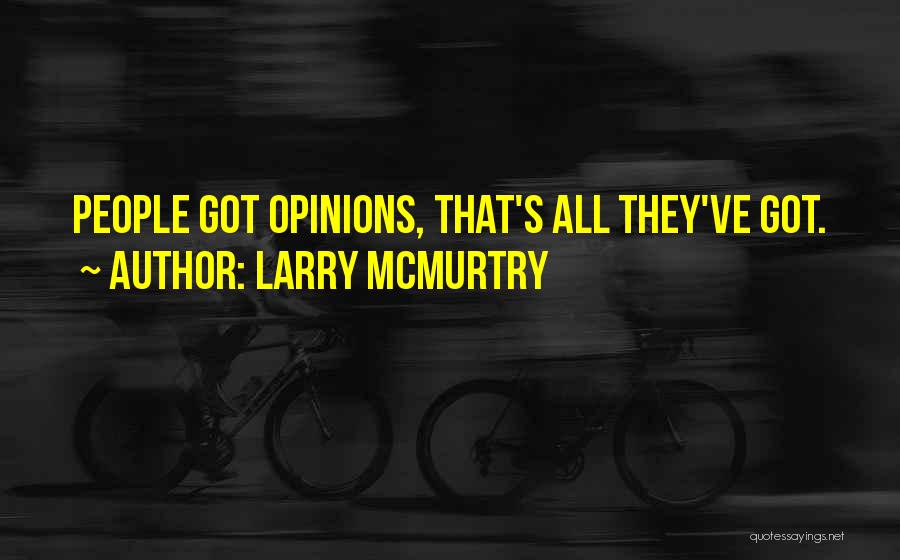 Larry McMurtry Quotes: People Got Opinions, That's All They've Got.