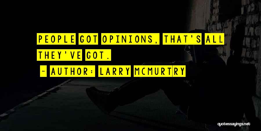 Larry McMurtry Quotes: People Got Opinions, That's All They've Got.