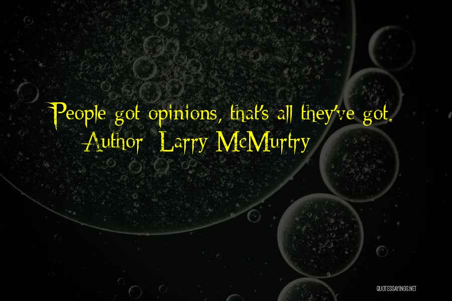 Larry McMurtry Quotes: People Got Opinions, That's All They've Got.