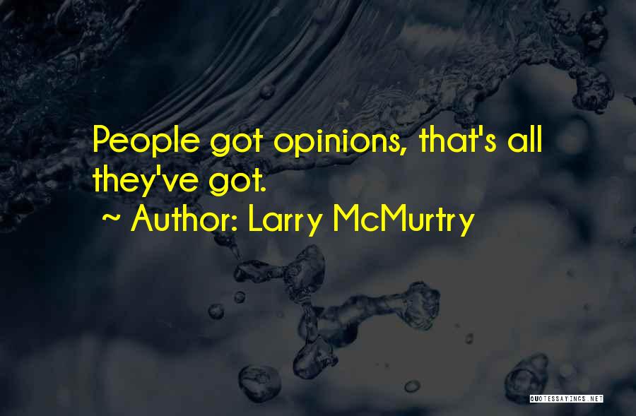 Larry McMurtry Quotes: People Got Opinions, That's All They've Got.