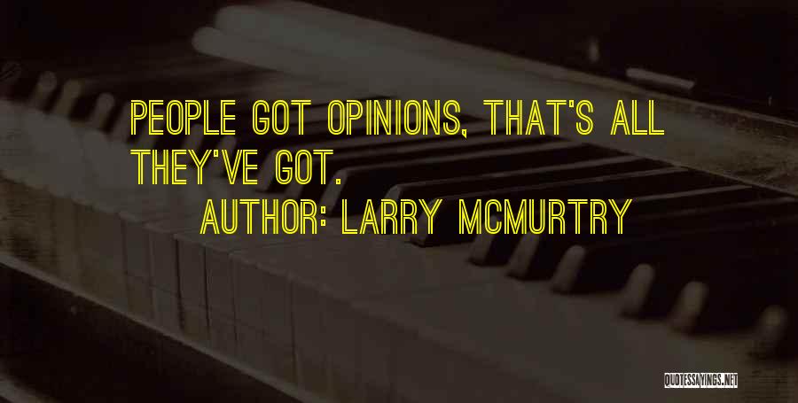Larry McMurtry Quotes: People Got Opinions, That's All They've Got.