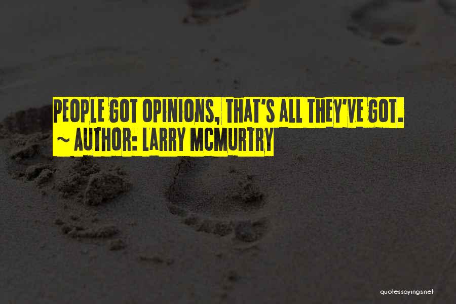 Larry McMurtry Quotes: People Got Opinions, That's All They've Got.