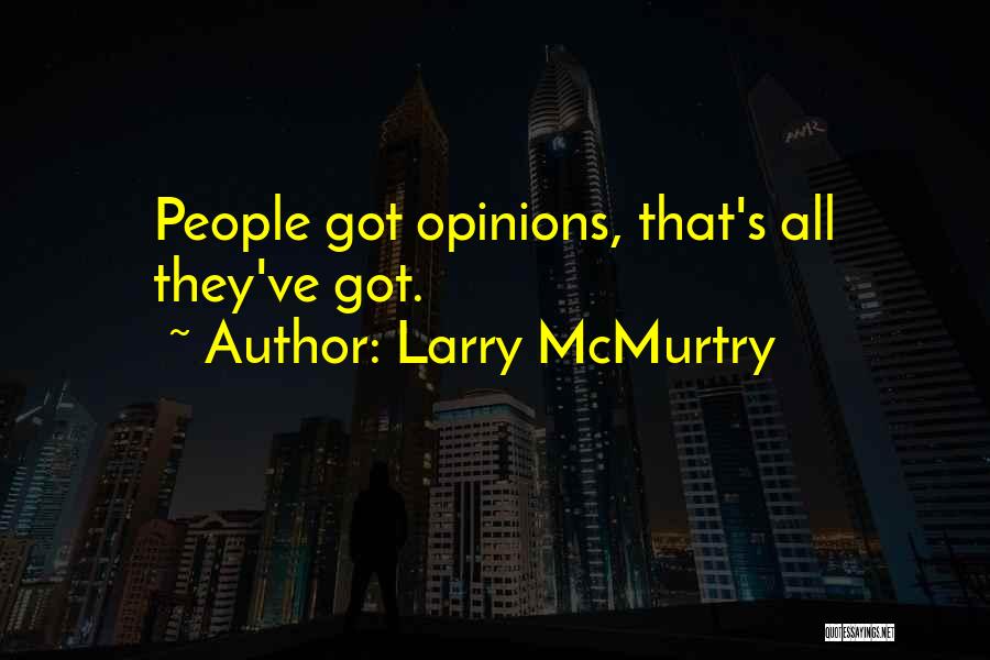 Larry McMurtry Quotes: People Got Opinions, That's All They've Got.