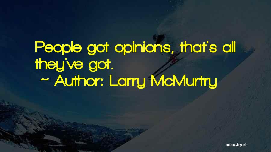 Larry McMurtry Quotes: People Got Opinions, That's All They've Got.