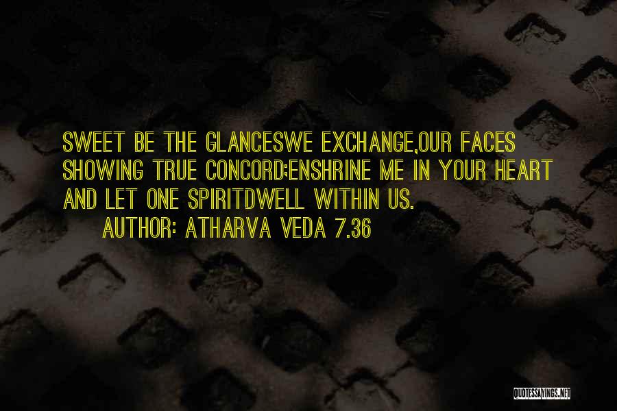 Atharva Veda 7.36 Quotes: Sweet Be The Glanceswe Exchange,our Faces Showing True Concord;enshrine Me In Your Heart And Let One Spiritdwell Within Us.