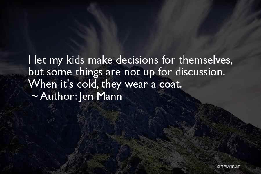 Jen Mann Quotes: I Let My Kids Make Decisions For Themselves, But Some Things Are Not Up For Discussion. When It's Cold, They