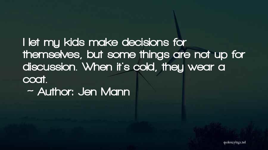 Jen Mann Quotes: I Let My Kids Make Decisions For Themselves, But Some Things Are Not Up For Discussion. When It's Cold, They