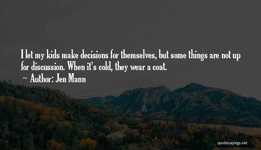 Jen Mann Quotes: I Let My Kids Make Decisions For Themselves, But Some Things Are Not Up For Discussion. When It's Cold, They