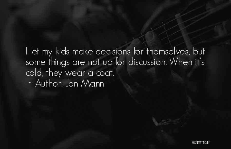 Jen Mann Quotes: I Let My Kids Make Decisions For Themselves, But Some Things Are Not Up For Discussion. When It's Cold, They