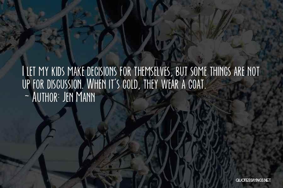 Jen Mann Quotes: I Let My Kids Make Decisions For Themselves, But Some Things Are Not Up For Discussion. When It's Cold, They