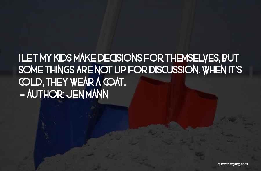 Jen Mann Quotes: I Let My Kids Make Decisions For Themselves, But Some Things Are Not Up For Discussion. When It's Cold, They