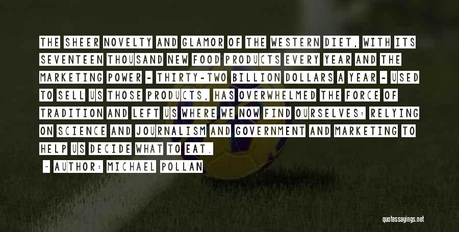 Michael Pollan Quotes: The Sheer Novelty And Glamor Of The Western Diet, With Its Seventeen Thousand New Food Products Every Year And The