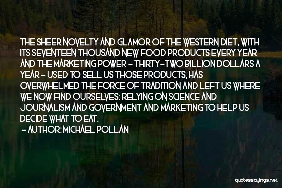 Michael Pollan Quotes: The Sheer Novelty And Glamor Of The Western Diet, With Its Seventeen Thousand New Food Products Every Year And The