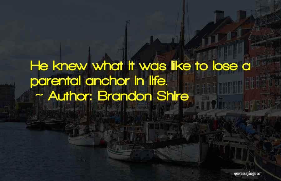 Brandon Shire Quotes: He Knew What It Was Like To Lose A Parental Anchor In Life.