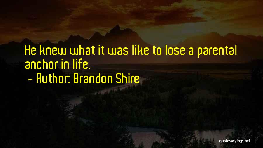Brandon Shire Quotes: He Knew What It Was Like To Lose A Parental Anchor In Life.