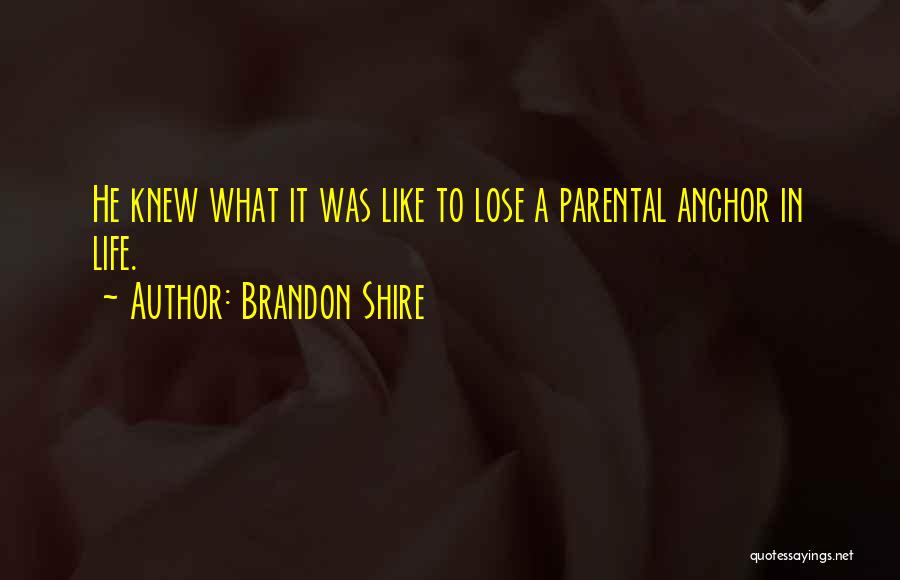 Brandon Shire Quotes: He Knew What It Was Like To Lose A Parental Anchor In Life.