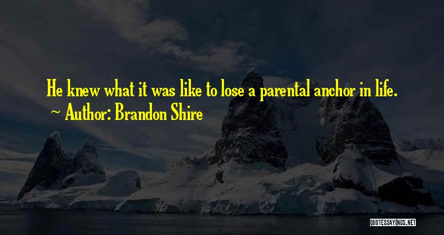 Brandon Shire Quotes: He Knew What It Was Like To Lose A Parental Anchor In Life.