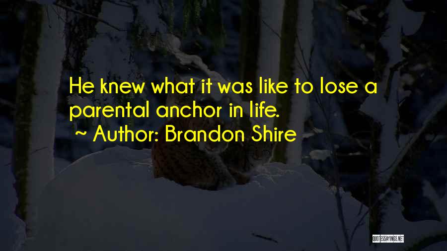 Brandon Shire Quotes: He Knew What It Was Like To Lose A Parental Anchor In Life.