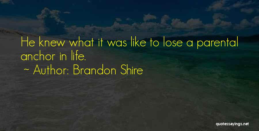Brandon Shire Quotes: He Knew What It Was Like To Lose A Parental Anchor In Life.