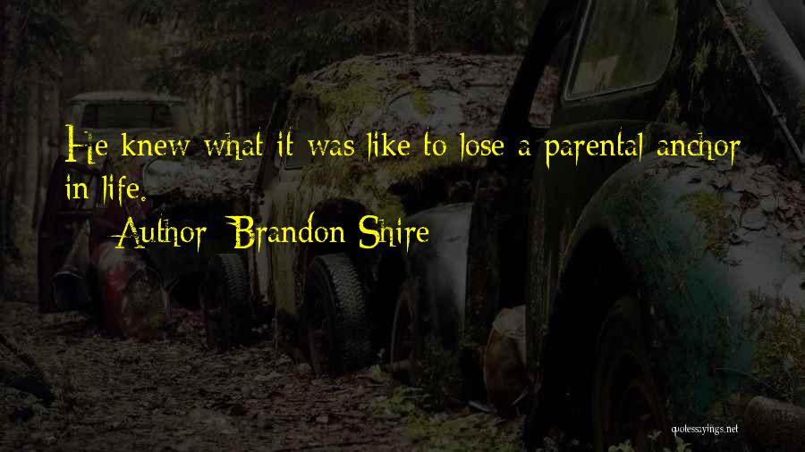 Brandon Shire Quotes: He Knew What It Was Like To Lose A Parental Anchor In Life.