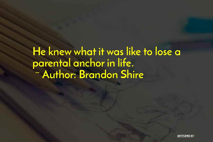 Brandon Shire Quotes: He Knew What It Was Like To Lose A Parental Anchor In Life.