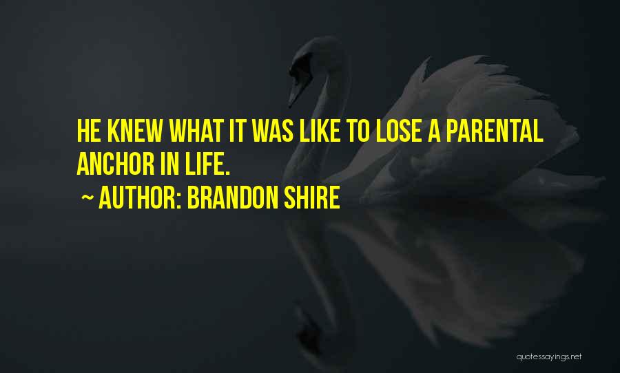 Brandon Shire Quotes: He Knew What It Was Like To Lose A Parental Anchor In Life.
