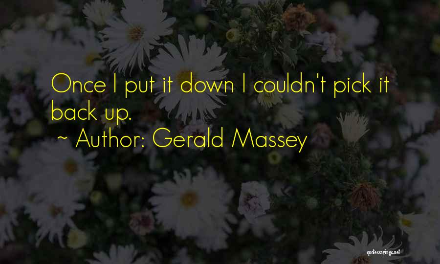 Gerald Massey Quotes: Once I Put It Down I Couldn't Pick It Back Up.