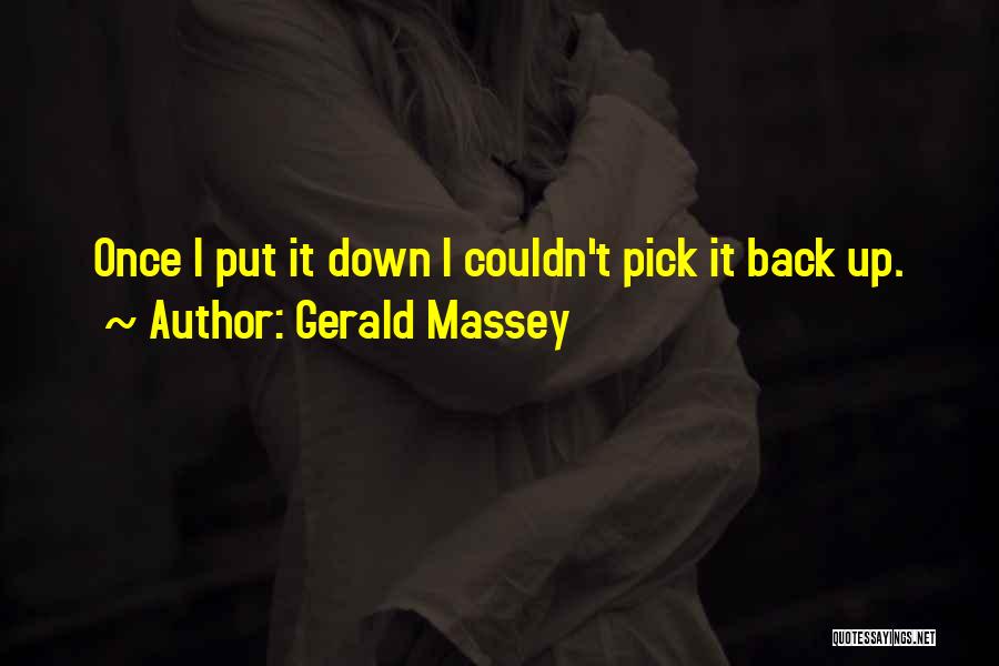 Gerald Massey Quotes: Once I Put It Down I Couldn't Pick It Back Up.