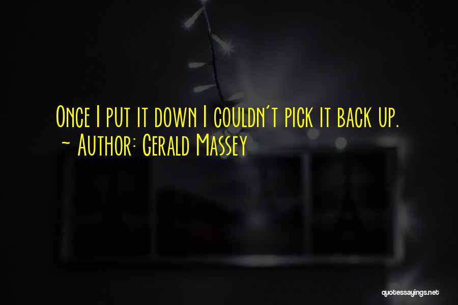 Gerald Massey Quotes: Once I Put It Down I Couldn't Pick It Back Up.