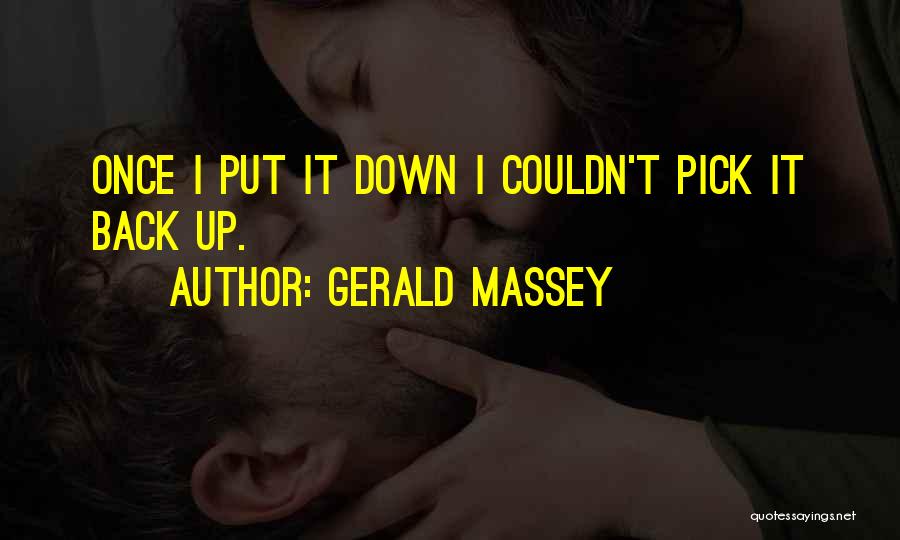 Gerald Massey Quotes: Once I Put It Down I Couldn't Pick It Back Up.