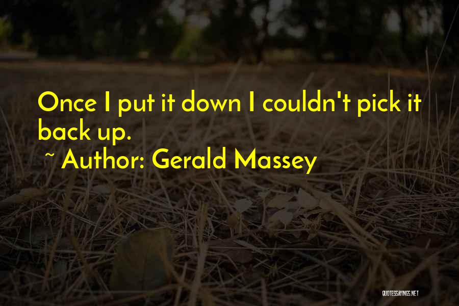 Gerald Massey Quotes: Once I Put It Down I Couldn't Pick It Back Up.