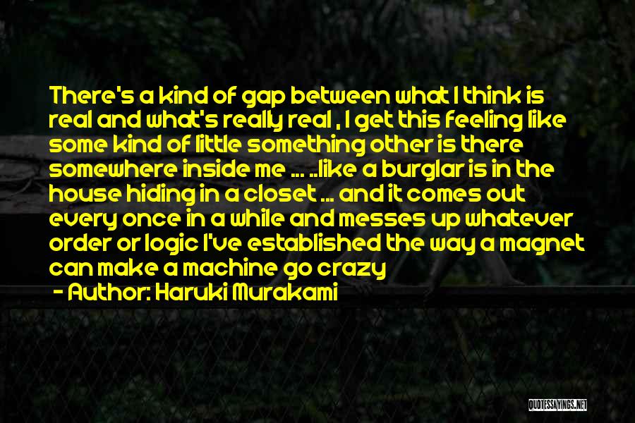 Haruki Murakami Quotes: There's A Kind Of Gap Between What I Think Is Real And What's Really Real , I Get This Feeling