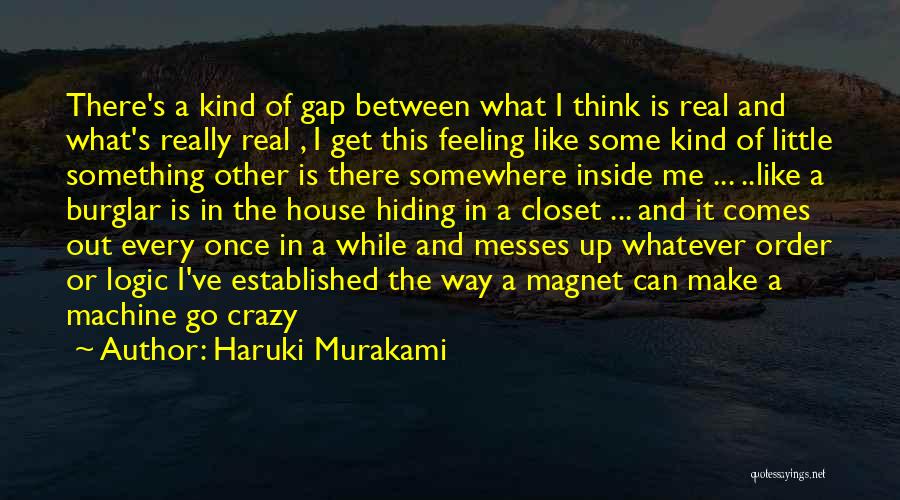 Haruki Murakami Quotes: There's A Kind Of Gap Between What I Think Is Real And What's Really Real , I Get This Feeling