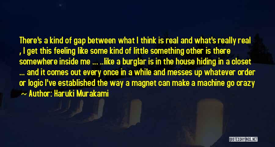 Haruki Murakami Quotes: There's A Kind Of Gap Between What I Think Is Real And What's Really Real , I Get This Feeling