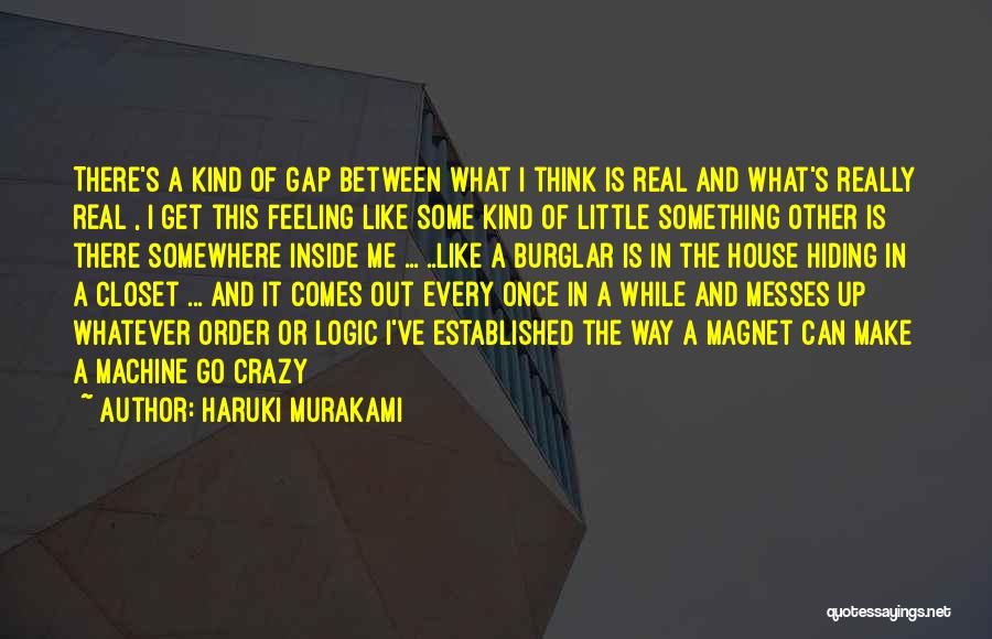 Haruki Murakami Quotes: There's A Kind Of Gap Between What I Think Is Real And What's Really Real , I Get This Feeling