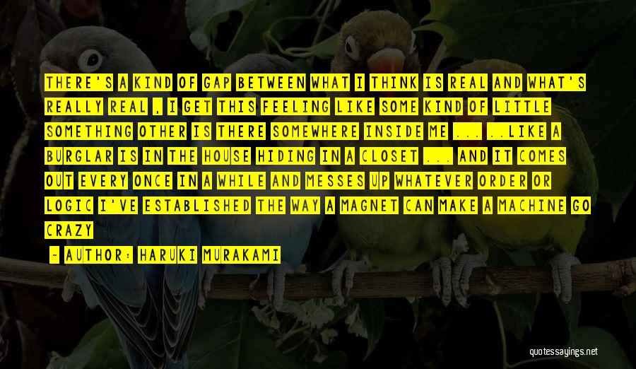 Haruki Murakami Quotes: There's A Kind Of Gap Between What I Think Is Real And What's Really Real , I Get This Feeling