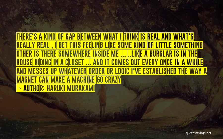 Haruki Murakami Quotes: There's A Kind Of Gap Between What I Think Is Real And What's Really Real , I Get This Feeling