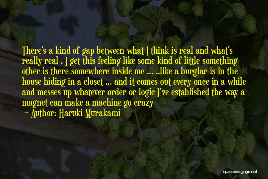 Haruki Murakami Quotes: There's A Kind Of Gap Between What I Think Is Real And What's Really Real , I Get This Feeling