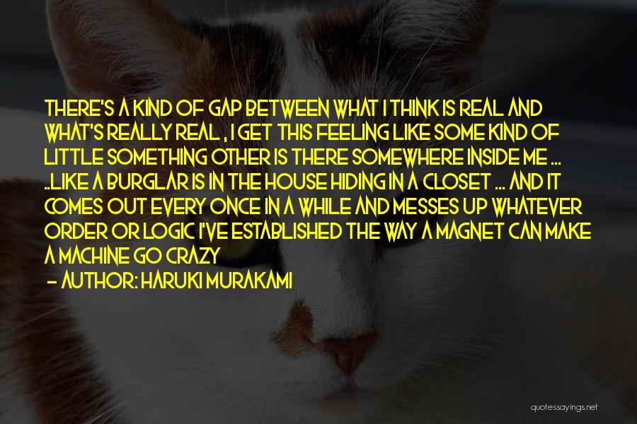 Haruki Murakami Quotes: There's A Kind Of Gap Between What I Think Is Real And What's Really Real , I Get This Feeling