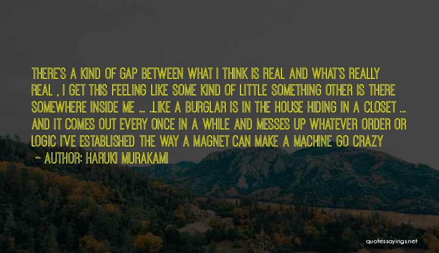 Haruki Murakami Quotes: There's A Kind Of Gap Between What I Think Is Real And What's Really Real , I Get This Feeling