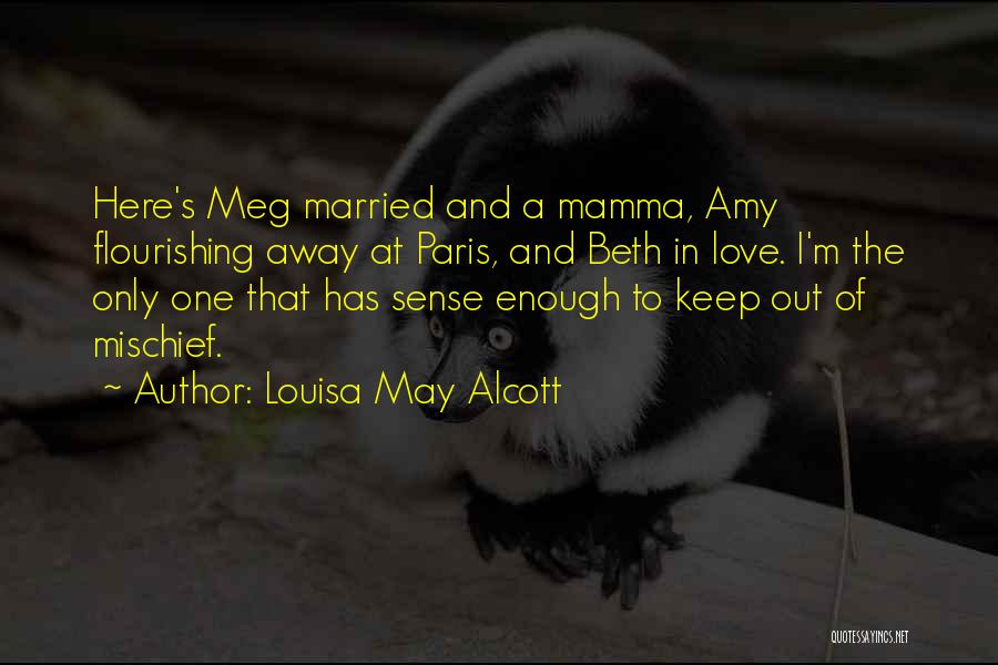 Louisa May Alcott Quotes: Here's Meg Married And A Mamma, Amy Flourishing Away At Paris, And Beth In Love. I'm The Only One That