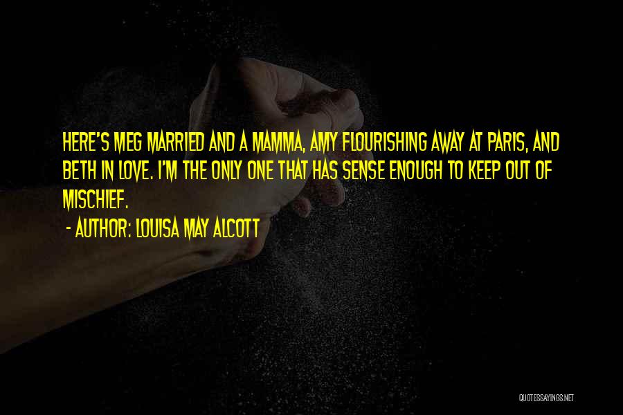 Louisa May Alcott Quotes: Here's Meg Married And A Mamma, Amy Flourishing Away At Paris, And Beth In Love. I'm The Only One That
