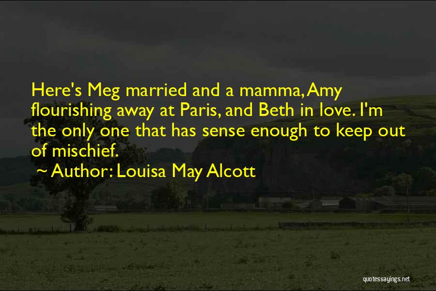 Louisa May Alcott Quotes: Here's Meg Married And A Mamma, Amy Flourishing Away At Paris, And Beth In Love. I'm The Only One That