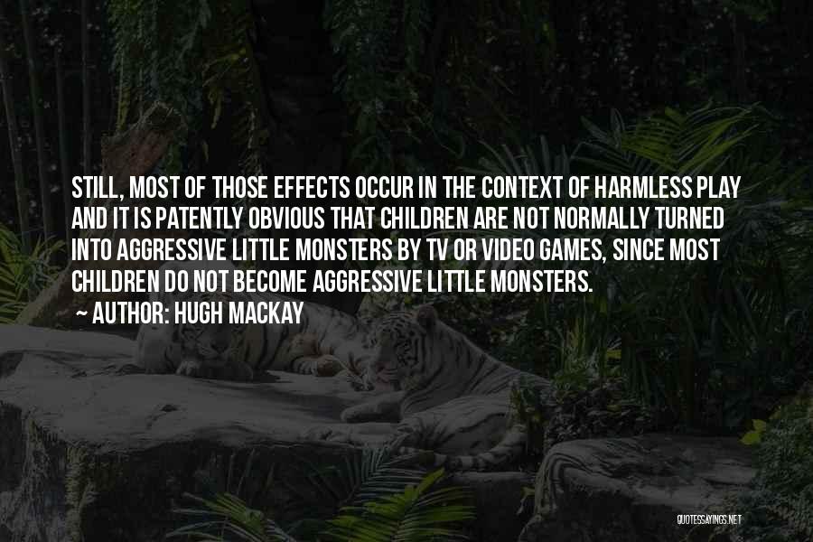 Hugh Mackay Quotes: Still, Most Of Those Effects Occur In The Context Of Harmless Play And It Is Patently Obvious That Children Are